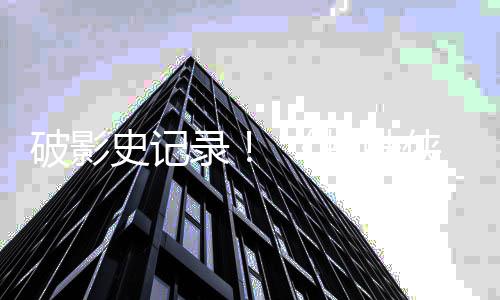 天观看量一亿破影破十录蜘蛛崭新之日五史记侠