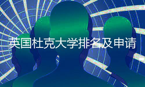 杜克大学英国议指排名南及申请建